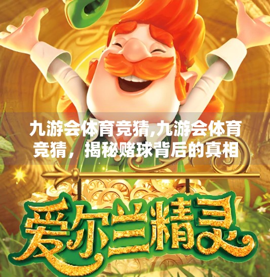 九游会体育竞猜,九游会体育竞猜，揭秘赌球背后的真相与风险