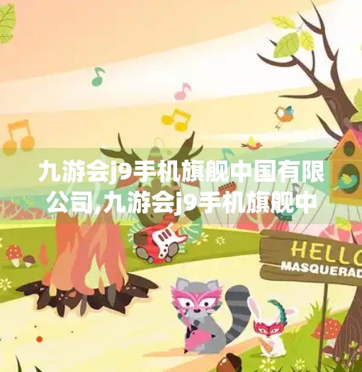 九游会j9手机旗舰中国有限公司,九游会j9手机旗舰中国有限公司，从本土品牌到全球舞台的崛起之路
