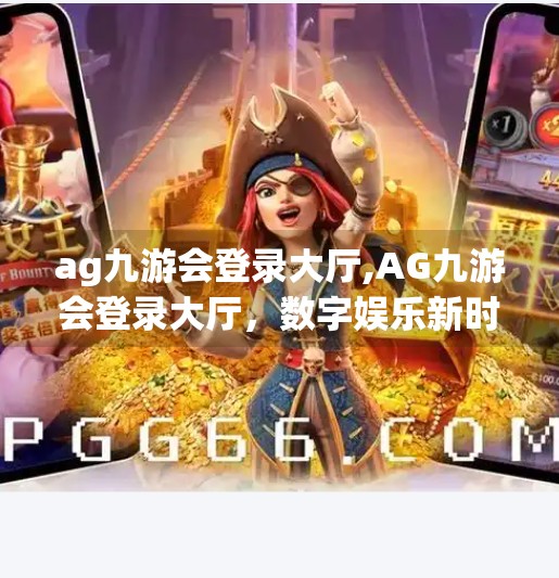 ag九游会登录大厅,AG九游会登录大厅，数字娱乐新时代的入口与密码