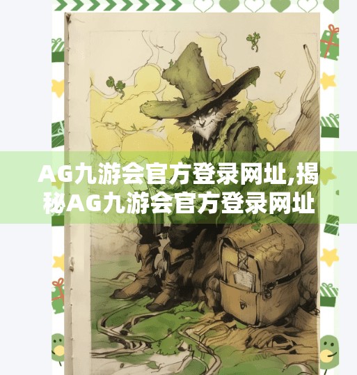 AG九游会官方登录网址,揭秘AG九游会官方登录网址，如何安全进入电竞豪门的数字大门？
