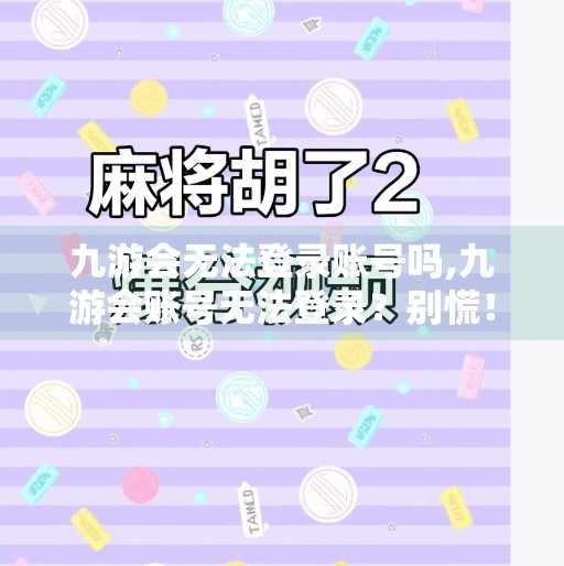 九游会无法登录账号吗,九游会账号无法登录？别慌！教你快速排查与解决方法！
