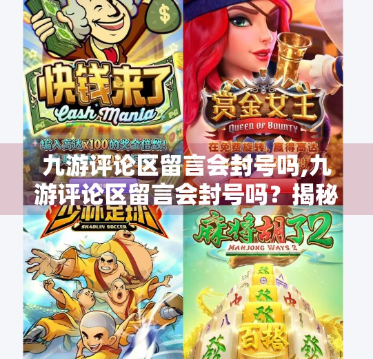 九游评论区留言会封号吗,九游评论区留言会封号吗？揭秘平台规则与用户安全指南