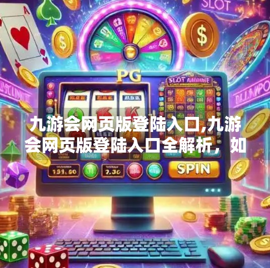 九游会网页版登陆入口,九游会网页版登陆入口全解析，如何快速安全进入游戏世界？