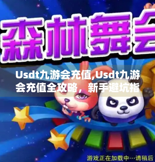 Usdt九游会充值,Usdt九游会充值全攻略，新手避坑指南与高效操作流程