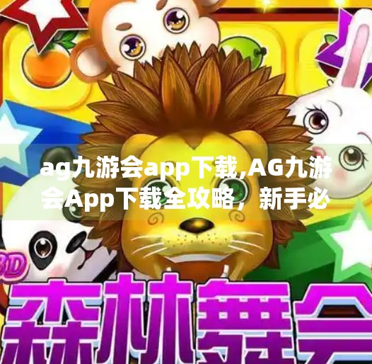 ag九游会app下载,AG九游会App下载全攻略，新手必看，避坑指南来了！