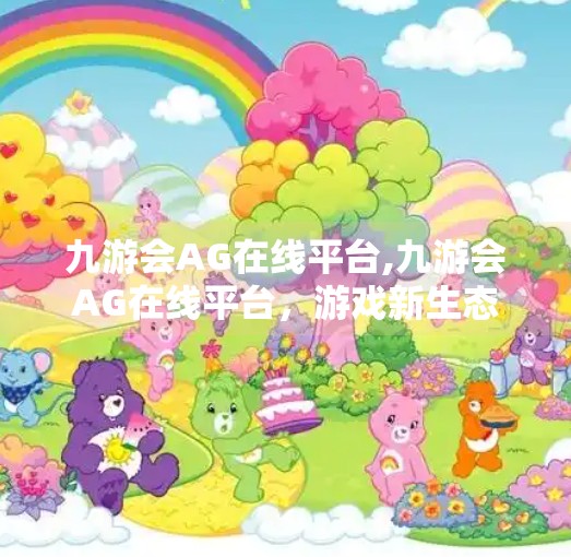 九游会AG在线平台,九游会AG在线平台，游戏新生态下的机遇与挑战