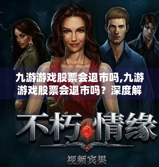 九游游戏股票会退市吗,九游游戏股票会退市吗？深度解析背后的风险与机遇
