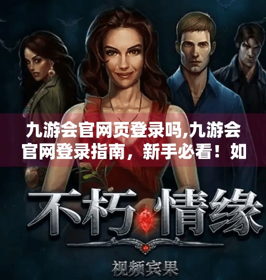 九游会官网页登录吗,九游会官网登录指南，新手必看！如何顺利进入平台并开启游戏之旅？