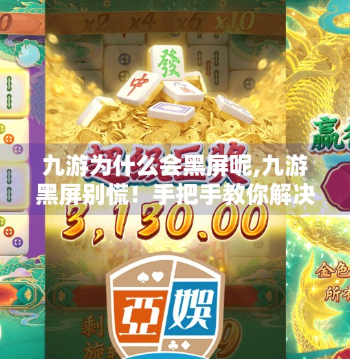 九游为什么会黑屏呢,九游黑屏别慌！手把手教你解决安卓游戏平台常见卡顿与黑屏问题