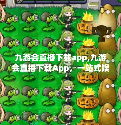 九游会直播下载app,九游会直播下载App，一站式娱乐新体验，你真的了解它吗？