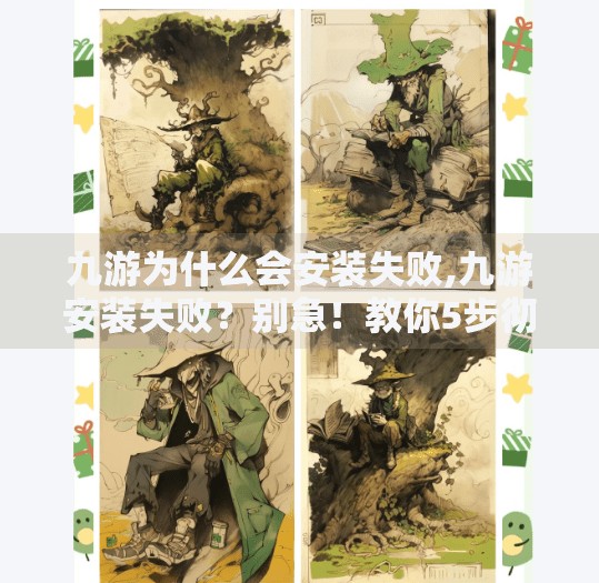 九游为什么会安装失败,九游安装失败？别急！教你5步彻底解决安卓游戏平台的坑爹问题