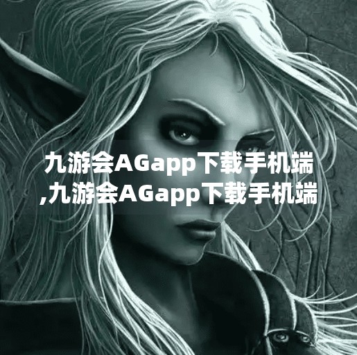 九游会AGapp下载手机端,九游会AGapp下载手机端，便捷娱乐新选择，游戏世界触手可及！