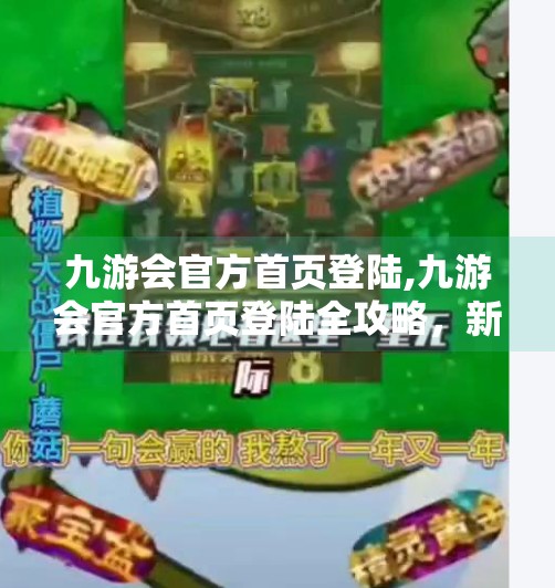 九游会官方首页登陆,九游会官方首页登陆全攻略，新手避坑指南与实用技巧大揭秘！