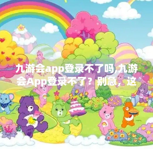 九游会app登录不了吗,九游会App登录不了？别急，这篇攻略帮你彻底解决！