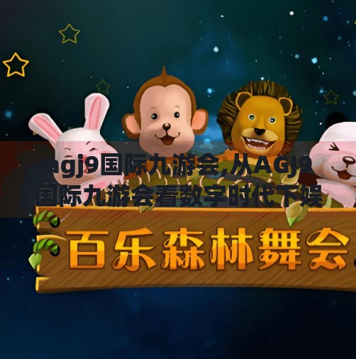 agj9国际九游会,从AGJ9国际九游会看数字时代下娱乐平台的边界与责任