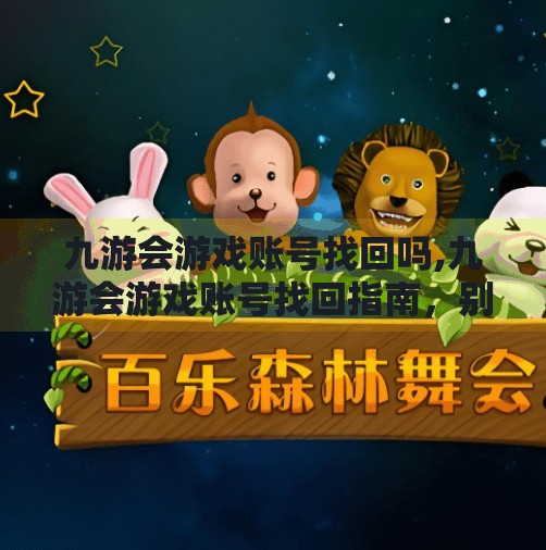九游会游戏账号找回吗,九游会游戏账号找回指南，别让账号丢失成为你游戏生涯的断点