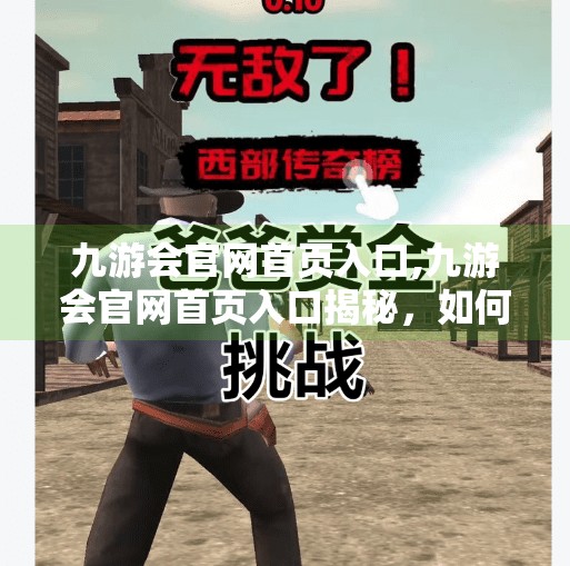 九游会官网首页入口,九游会官网首页入口揭秘，如何快速找到游戏世界的黄金大门？
