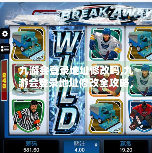 九游会登录地址修改吗,九游会登录地址修改全攻略，新手必看，安全升级不踩坑！