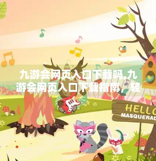 九游会网页入口下载吗,九游会网页入口下载指南，轻松畅玩手游世界的正确打开方式！