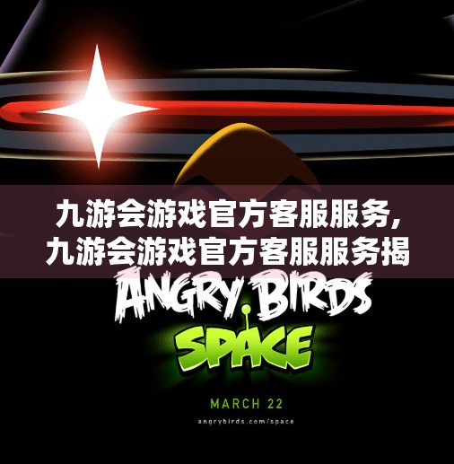九游会游戏官方客服服务,九游会游戏官方客服服务揭秘，玩家的救星还是迷途灯塔？