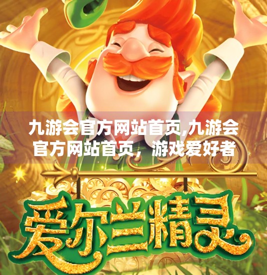 九游会官方网站首页,九游会官方网站首页，游戏爱好者的数字港湾，还是流量陷阱？