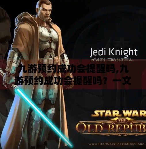 九游预约成功会提醒吗,九游预约成功会提醒吗？一文讲清所有预约通知机制，别再错过游戏上线！