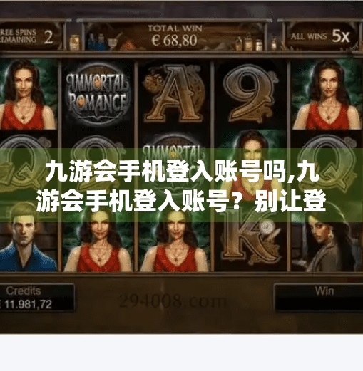 九游会手机登入账号吗,九游会手机登入账号？别让登录变成迷路！