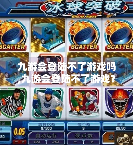 九游会登陆不了游戏吗,九游会登陆不了游戏？别慌！教你3步解决登录难题，轻松畅玩不卡顿！