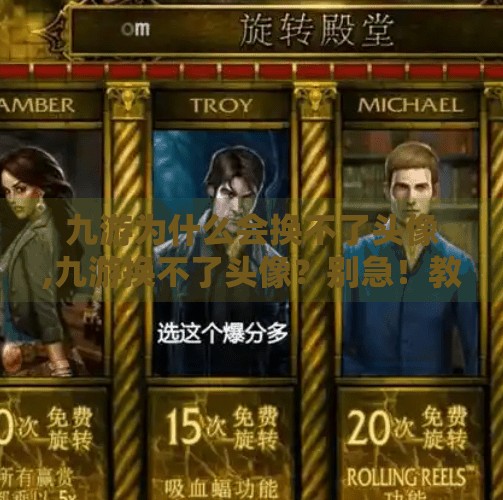 九游为什么会换不了头像,九游换不了头像？别急！教你一招彻底解决！