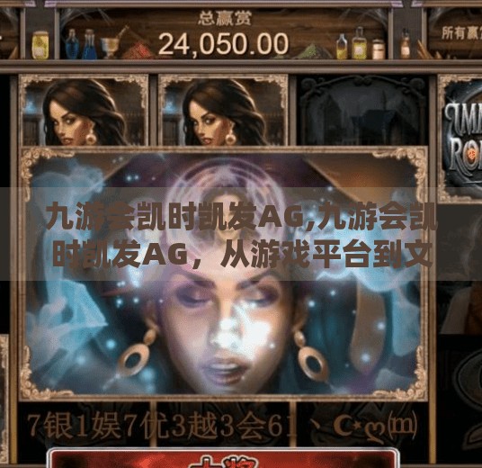 九游会凯时凯发AG,九游会凯时凯发AG，从游戏平台到文化符号，一场数字时代的跨界突围