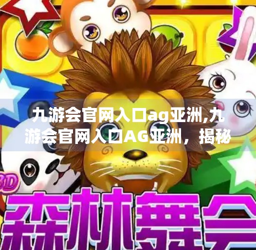 九游会官网入口ag亚洲,九游会官网入口AG亚洲，揭秘网络娱乐新风口，你真的了解它吗？
