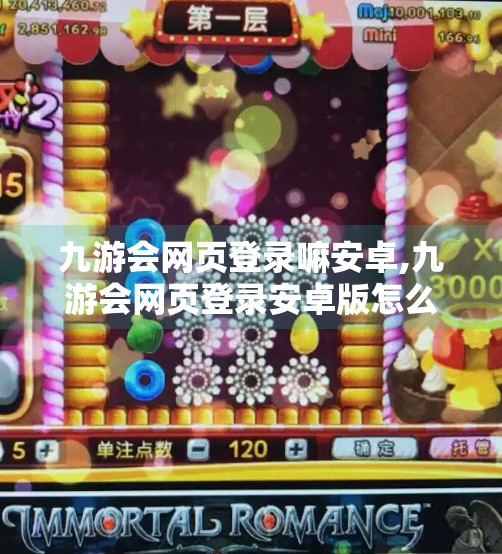 九游会网页登录嘛安卓,九游会网页登录安卓版怎么用？一文教你轻松搞定游戏畅玩！