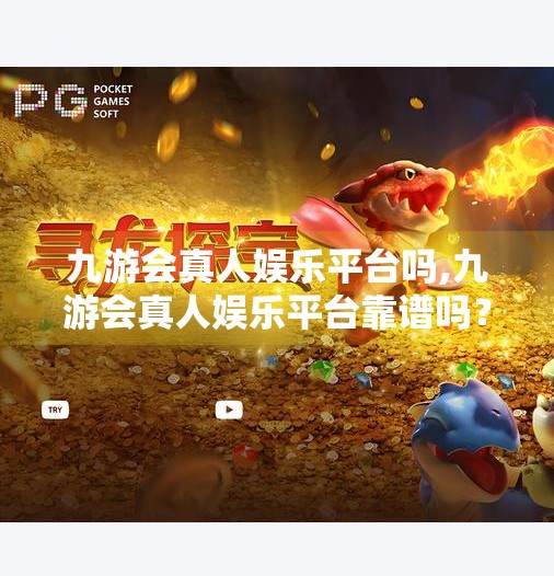九游会真人娱乐平台吗,九游会真人娱乐平台靠谱吗？揭秘背后的真相与用户真实体验