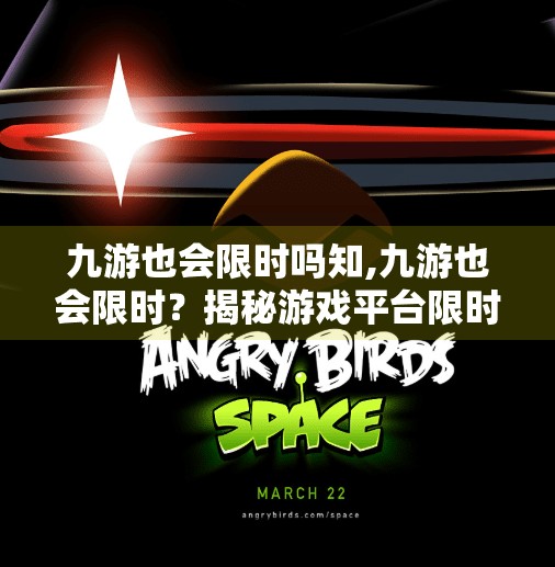 九游也会限时吗知,九游也会限时？揭秘游戏平台限时背后的真相与玩家应对策略