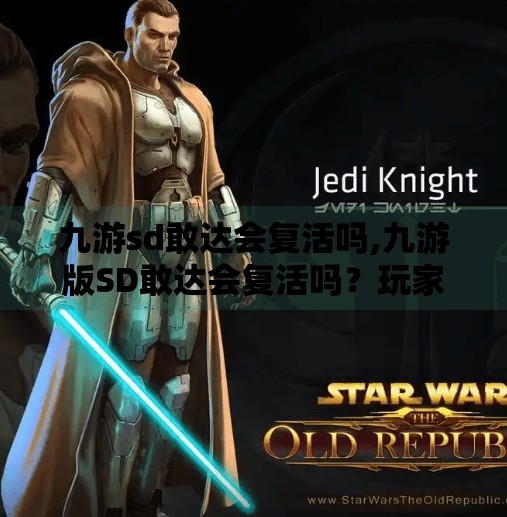 九游sd敢达会复活吗,九游版SD敢达会复活吗？玩家呼声高涨，官方回应引热议！