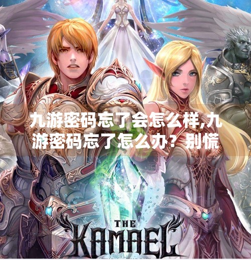 九游密码忘了会怎么样,九游密码忘了怎么办？别慌！教你三步找回账号安全通道