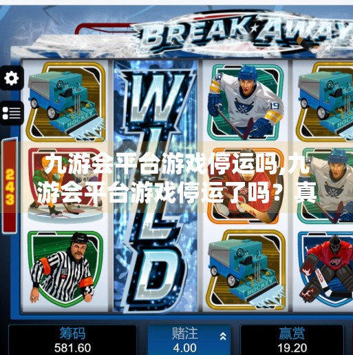 九游会平台游戏停运吗,九游会平台游戏停运了吗？真相揭秘与玩家应对指南
