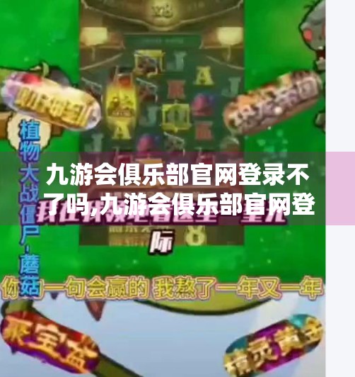九游会俱乐部官网登录不了吗,九游会俱乐部官网登录不了？别急，这可能是你没注意到的3个关键点！
