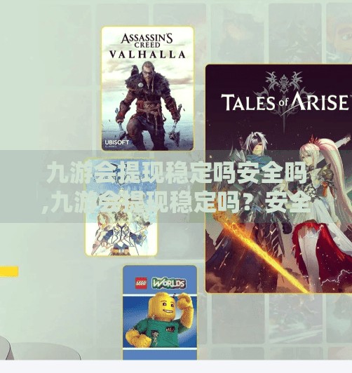 九游会提现稳定吗安全吗,九游会提现稳定吗？安全吗？一文讲清你最关心的三大问题！