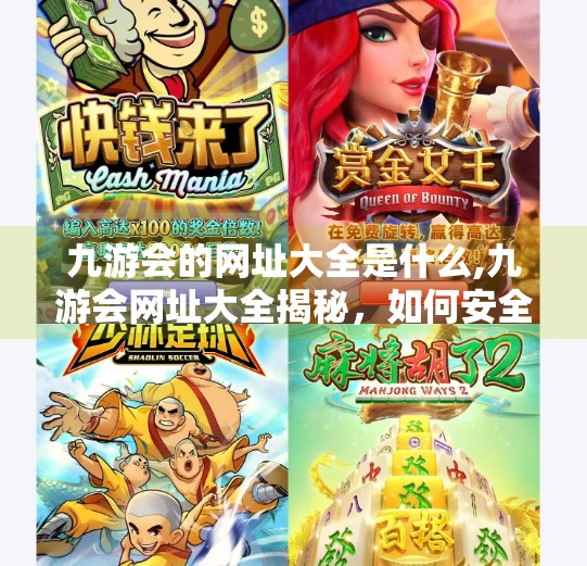 九游会的网址大全是什么,九游会网址大全揭秘，如何安全访问？避坑指南来了！