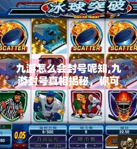 九游怎么会封号呢知,九游封号真相揭秘，你可能不知道的那些隐形红线