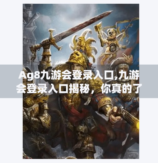 Ag8九游会登录入口,九游会登录入口揭秘，你真的了解这个平台吗？