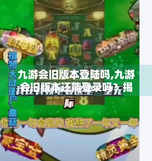 九游会旧版本登陆吗,九游会旧版本还能登录吗？揭秘老玩家的怀旧之路