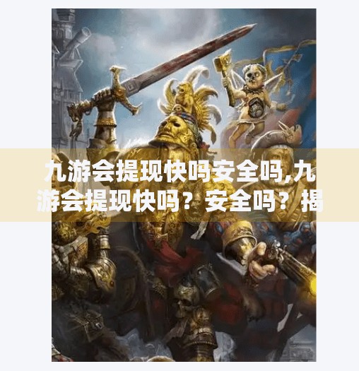 九游会提现快吗安全吗,九游会提现快吗？安全吗？揭秘平台真实体验与避坑指南！