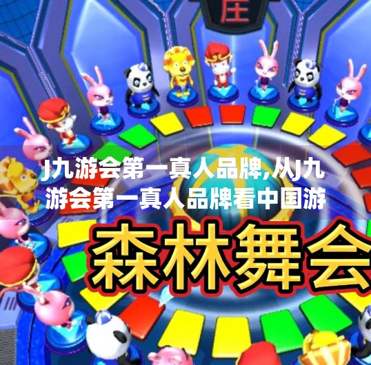 J九游会第一真人品牌,从J九游会第一真人品牌看中国游戏行业的野蛮生长与理性回归