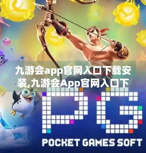 九游会app官网入口下载安装,九游会App官网入口下载安装全攻略，新手必看，一步到位！