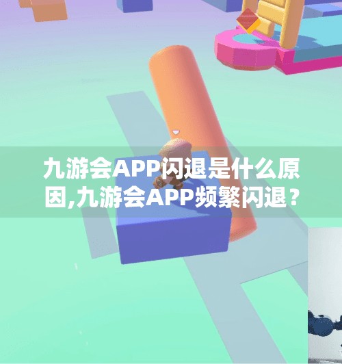 九游会APP闪退是什么原因,九游会APP频繁闪退？别急！这5个原因你可能忽略了！