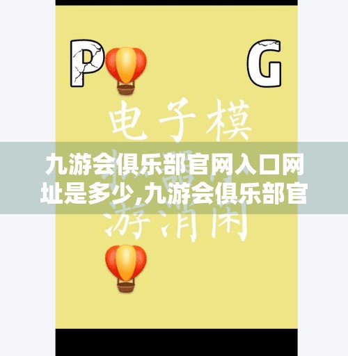 九游会俱乐部官网入口网址是多少,九游会俱乐部官网入口网址大揭秘！如何安全访问并享受顶级电竞体验？