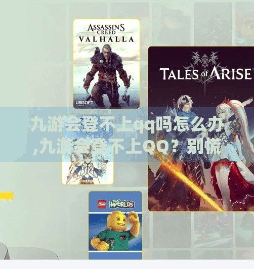 九游会登不上qq吗怎么办,九游会登不上QQ？别慌！手把手教你解决登录难题，轻松畅玩游戏世界！