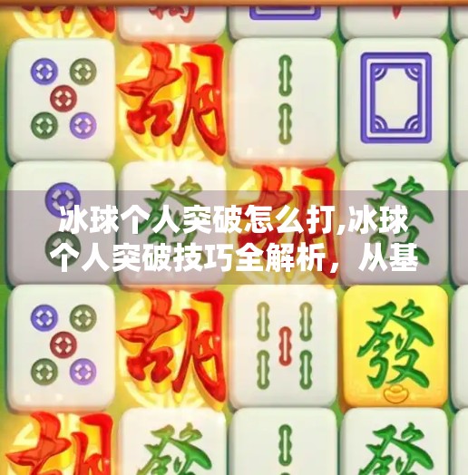 冰球个人突破怎么打,冰球个人突破技巧全解析，从基础到进阶，让你在冰面上如鱼得水！